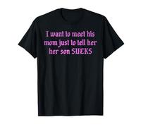 I want to meet his mom just to tell her her son sucks T-Shirt
