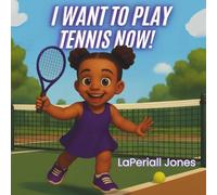 I Want To Play Tennis Now!: A Fun Story About Patience, Practice, and Learning to Play Tennis
