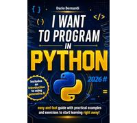 I Want to Program in PYTHON: A quick and easy guide with practical examples and exercises to help you start learning right away!