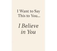 I Want to Say This to You… I Believe in You