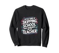 I Want to Skip School But I'm The Teacher ----- Sweatshirt