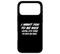 I Want You To Be Nice Until It's Time To Not Be Nice Case for iPhone 17 Pro Max