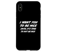 I Want You To Be Nice Until It's Time To Not Be Nice Case for iPhone XS Max