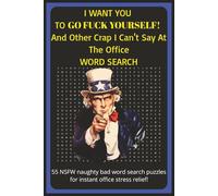 I Want You to Go Fuck Yourself! And Other Crap I Can't Say At The Office Word Search: 55 NSFW naughty bad word search puzzles for instant office ... For Letting Off Steam At The Office or Work