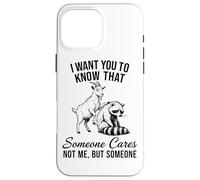 I Want You To Know Someone Cares Not Me But Goat Raccoon Case for iPhone 16 Pro Max