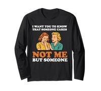 I Want You To Know Someone Cares Not Me But Someone Funny Long Sleeve T-Shirt