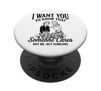I Want You To Know Someone Cares Not Me Funny Sarcastic Pun PopSockets Adhesive PopGrip