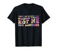I Want You to Know Someone Cares Not Me Retro Tie Dye Meme T-Shirt