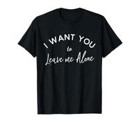 I Want You To Leave Me Alone T-Shirt T-Shirt