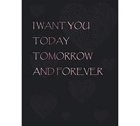 I want you today tomorrow and forever: Valentine day gift notebook - journal for him ! Blank Paper, SoftCover, Matte Finish cover, 8.5x11 inchs 110 ... valentine's day notebook Series (legal ruled)