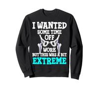 I Wanted Time Off Work But This Was A Bit Extreme Hip Sweatshirt