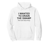I Wanted to Drain the Swamp But Not This Way Protest Pullover Hoodie