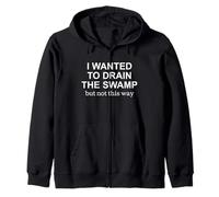 I Wanted to Drain the Swamp But Not This Way Protest Zip Hoodie