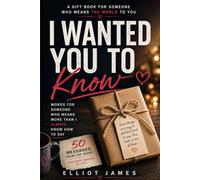 I WANTED YOU TO KNOW: Words for Someone Who Means More Than I Always Know How to Say