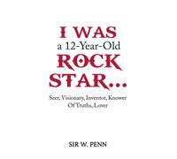 I Was a 12-Year-Old Rock Star... : Seer, Visionary, Inventor, Knower Of Truths, Lover