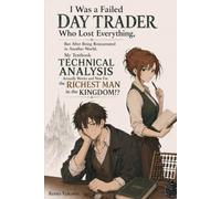 I Was a Failed Day Trader Who Lost Everything, But After Being Reincarnated in Another World, My Textbook Technical Analysis Actually Works and Now ... Man in the Kingdom!? (Isekai Daytrader)