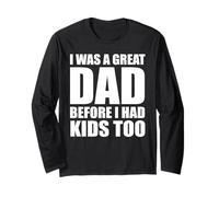 I was a Great Dad Before I Had Kids Too Funny Long Sleeve T-Shirt
