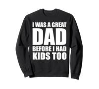 I Was a Great Dad Before I Had Kids Too funny Sweatshirt