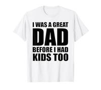 I was a Great Dad Before I Had Kids Too Funny T-Shirt