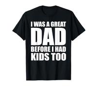 I was a Great Dad Before I Had Kids Too Funny T-Shirt