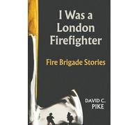 I Was a London Firefighter:Fire Brigade Stories