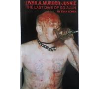 I Was a Murder Junkie: The Last Days of G. G. Allin
