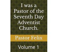 I was a Pastor of the Seventh Day Adventist Church.: Volume 1 (I was the Pastor of the Seventh-day Adventist Church)