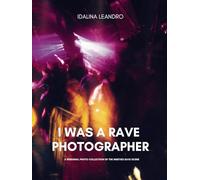 I WAS A RAVE PHOTOGRAPHER: A Personal Photo Collection of the Nineties Rave Scene