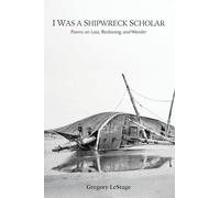 I Was a Shipwreck Scholar: Poems on Loss, Reckoning, and Wonder