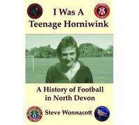 I Was a Teenage Horniwink: A History of North Devon Football