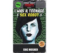 I Was a Teenage Sex Robot: Volume 3 (Friday Night Frights)