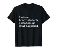 I was an Honor Student I Don't Know What Happened T-Shirt