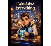 I Was Asked Everything - ChatGPT: A Memoir