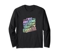 I was Awesome Yesterday Today Im Exhausted Long Sleeve T-Shirt