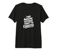 I was Awesome Yesterday Today Im Exhausted Premium T-Shirt