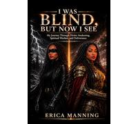 I Was Blind, But Now I See: My Journey Through Divine Awakening, Spiritual Warfare, and Deliverance