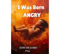 I Was Born Angry: My Journey from Rage to Healing and Inner Peace (Kingdom of God)