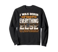 I Was Born First Everything Else Is Just Details Siblings Sweatshirt
