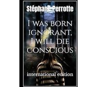 I was born ignorant, I will die conscious: International Edition (Spiritist Testimonies - Communication with the Afterlife)
