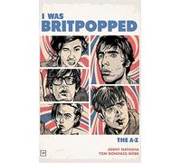 I Was Britpopped: The A-Z of Britpop