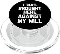 I Was Brought Here Against My Will - Funny Saying Sarcastic PopSockets PopGrip for MagSafe