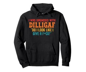 I Was Diagnosed With Dilligaf Do I Look Like I Give A Fck Pullover Hoodie