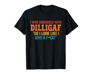 I Was Diagnosed With Dilligaf Do I Look Like I Give A Fck T-Shirt