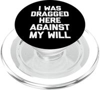 I Was Dragged Here Against My Will - Funny Saying Sarcastic PopSockets PopGrip for MagSafe