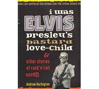 I WAS ELVIS PRESLEY'S BASTARD LOVE CHILD: and Other Stories of Rock N' Roll Excess