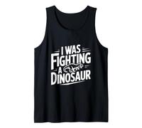 I was Fighting A Dinosaur Funny for Dino Lovers Tank Top