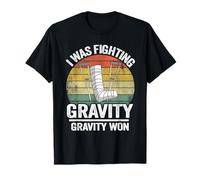 I was Fighting Gravity Gravity Won Injury Broken Leg Surgery T-Shirt