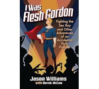 I Was Flesh Gordon: Fighting the Sex Ray and Other Adventures of an Accidental Porn Pioneer