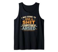 I was Going to give a Shit but I Can't be arsed Sarcastic Tank Top
