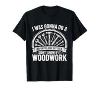 I was Gonna Do A Carpentry Joke Didn't Know If It Woodwork T-Shirt
